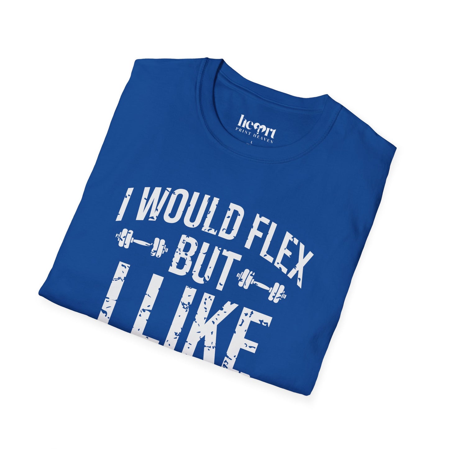 I Would Flex But I Like This Shirt