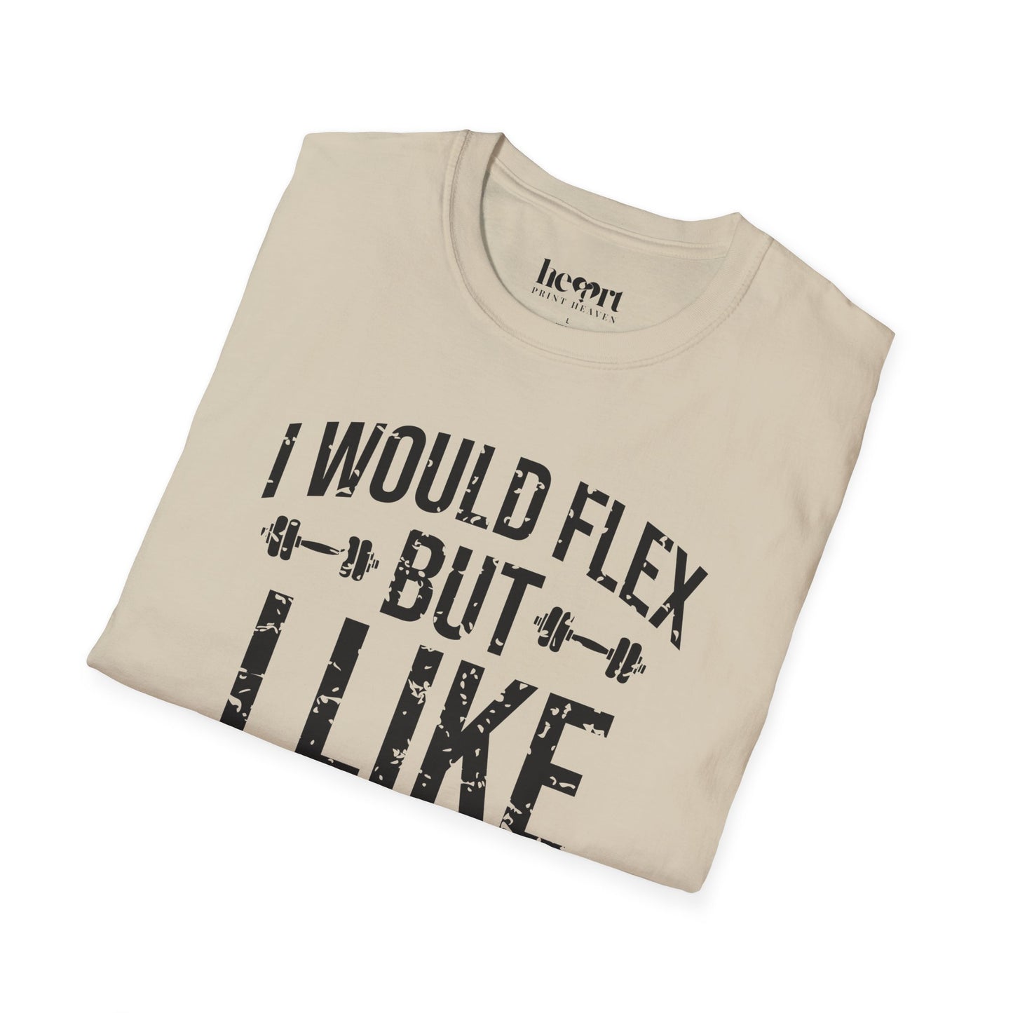 I Would Flex But I Like This Shirt