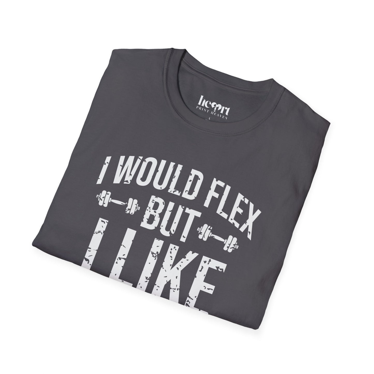 I Would Flex But I Like This Shirt