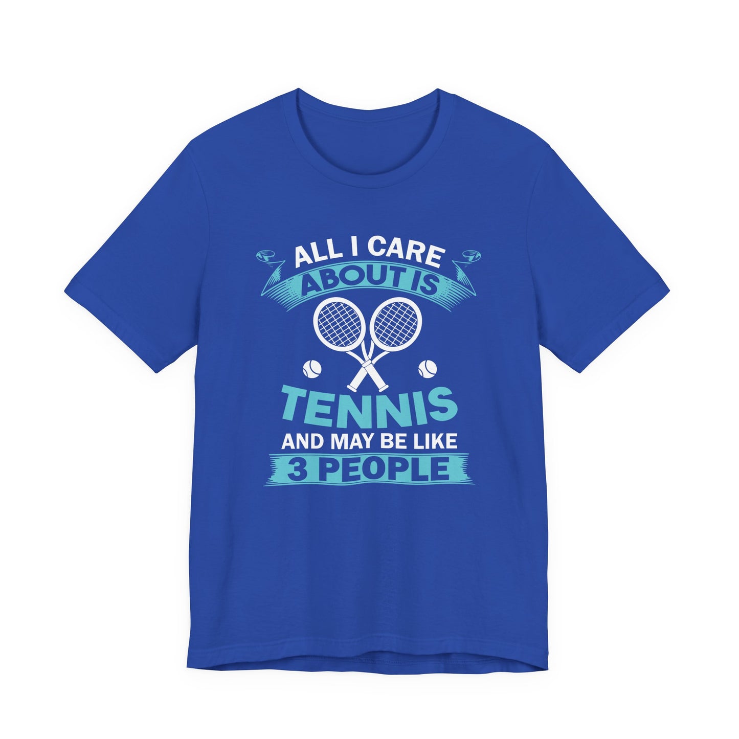 All I Cara About Is Tennis And May Be 3 People