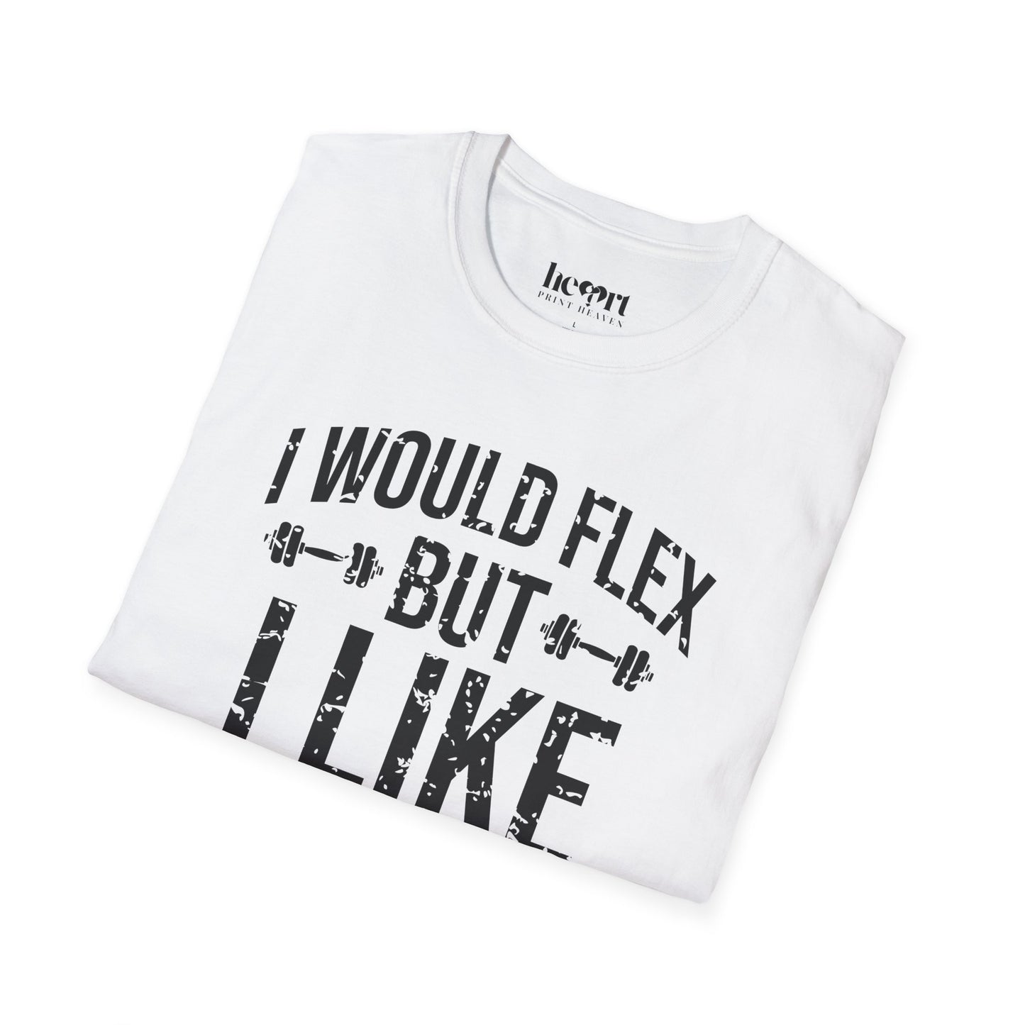 I Would Flex But I Like This Shirt