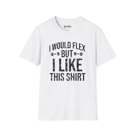 I Would Flex But I Like This Shirt