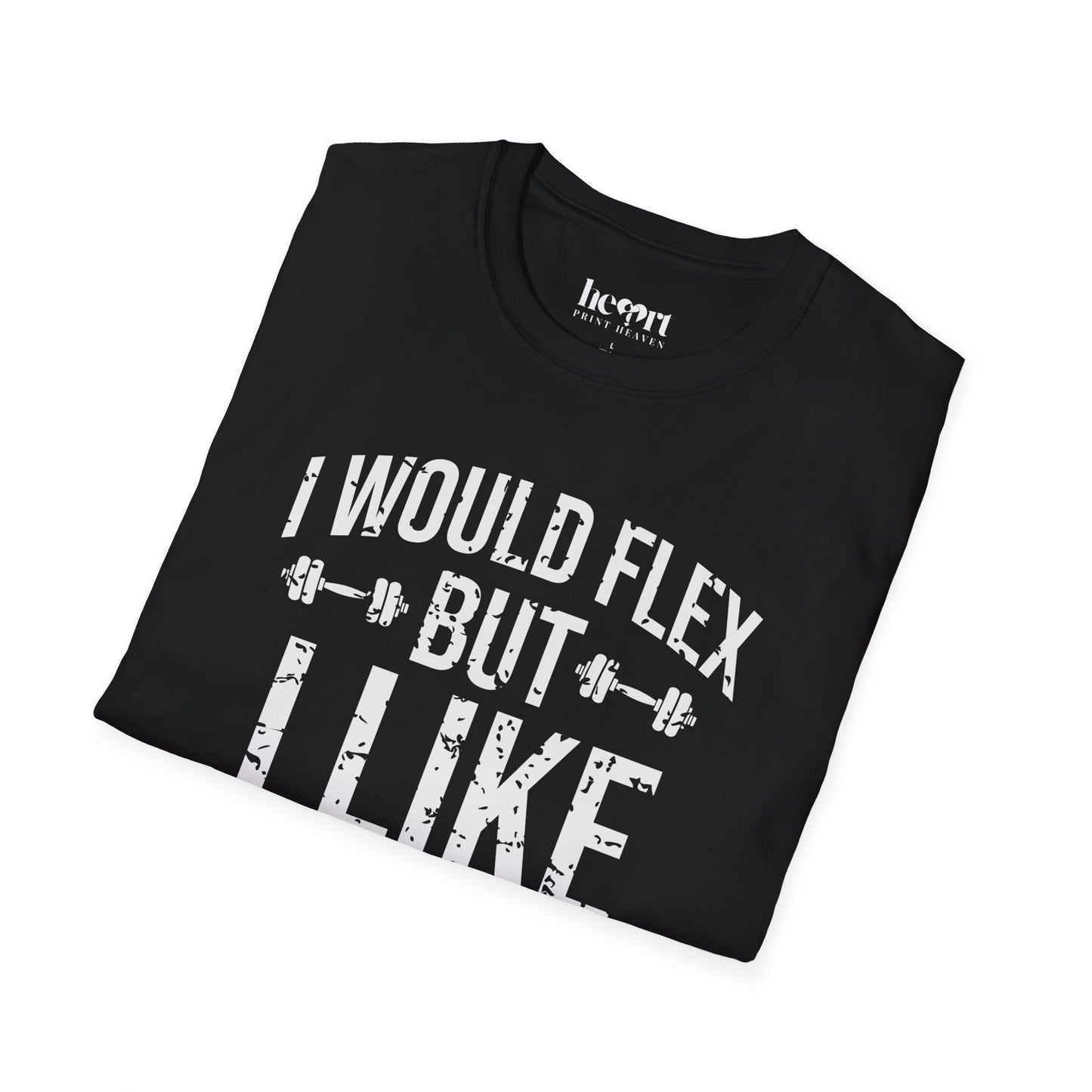 I Would Flex But I Like This Shirt