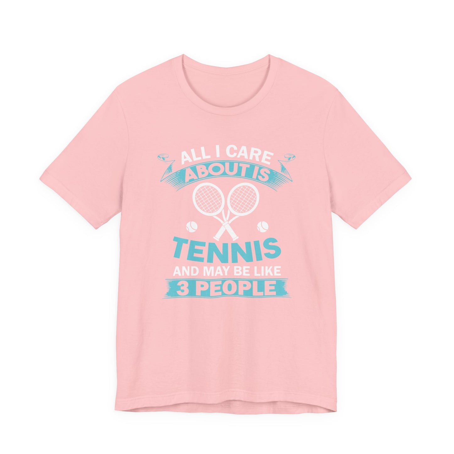 All I Cara About Is Tennis And May Be 3 People
