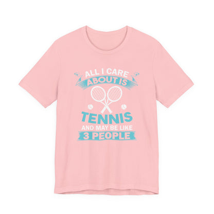 All I Cara About Is Tennis And May Be 3 People