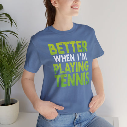 Better When I'm Playing Tennis