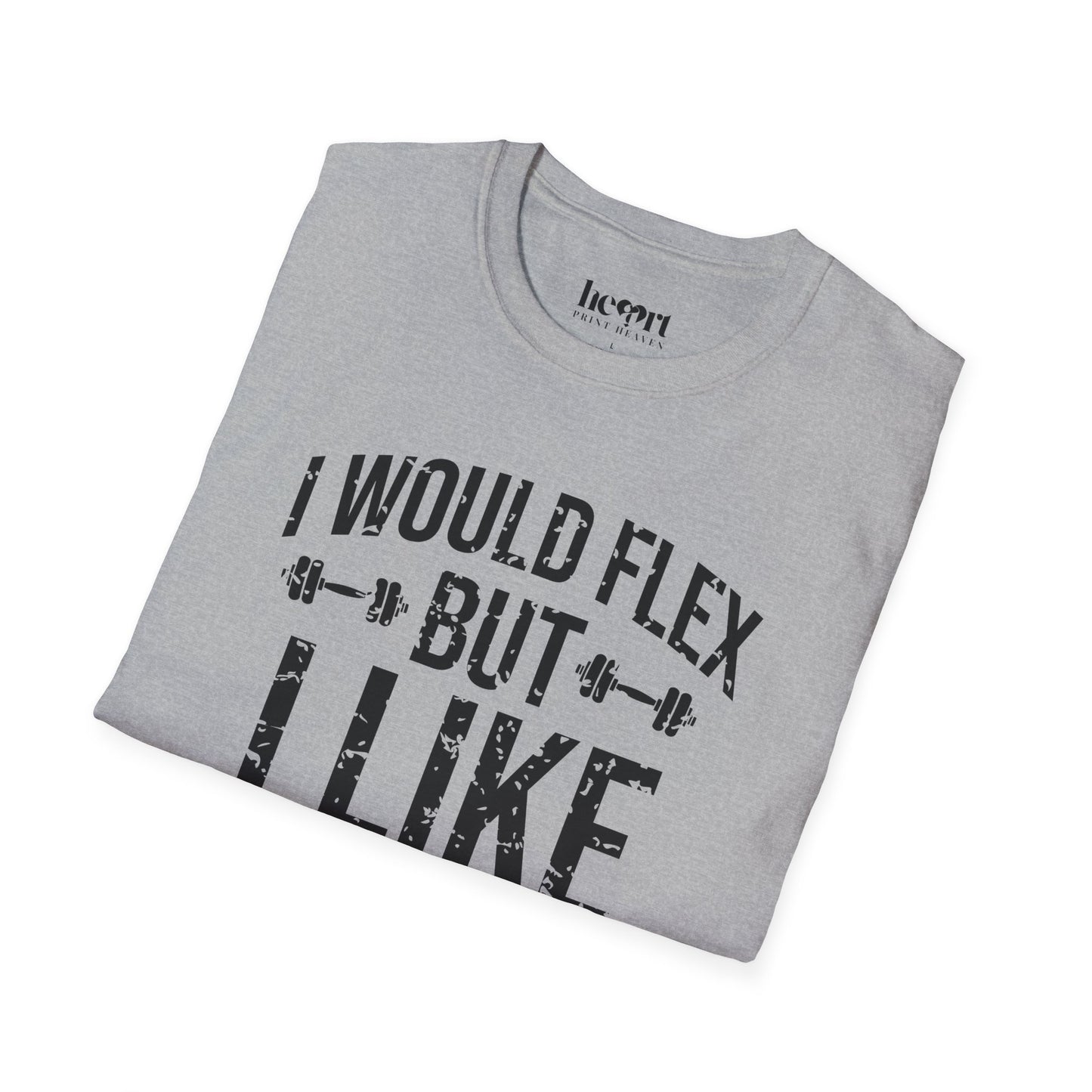I Would Flex But I Like This Shirt