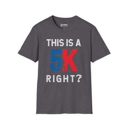 This Is a 5K Right? T-Shirt – Funny Running Shirt for Runners & Race Enthusiasts