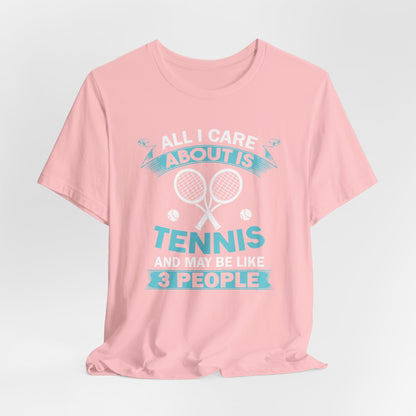 All I Cara About Is Tennis And May Be 3 People