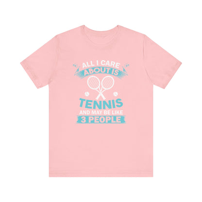 All I Cara About Is Tennis And May Be 3 People