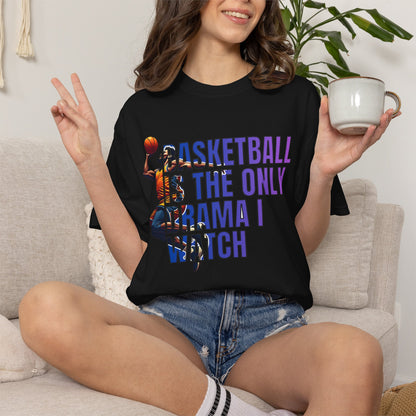 Basketball Is The Only Drama I Watch T-Shirt 🏀 | Funny Basketball Fan Tee