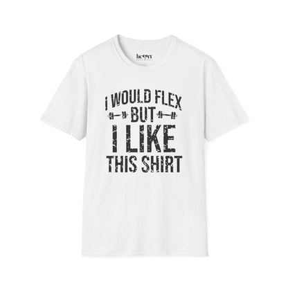 I Would Flex But I Like This Shirt