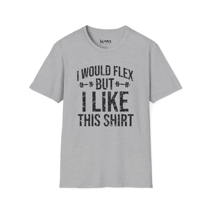 I Would Flex But I Like This Shirt